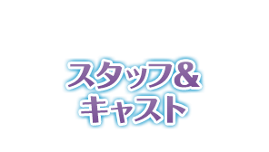 スタッフ&キャスト